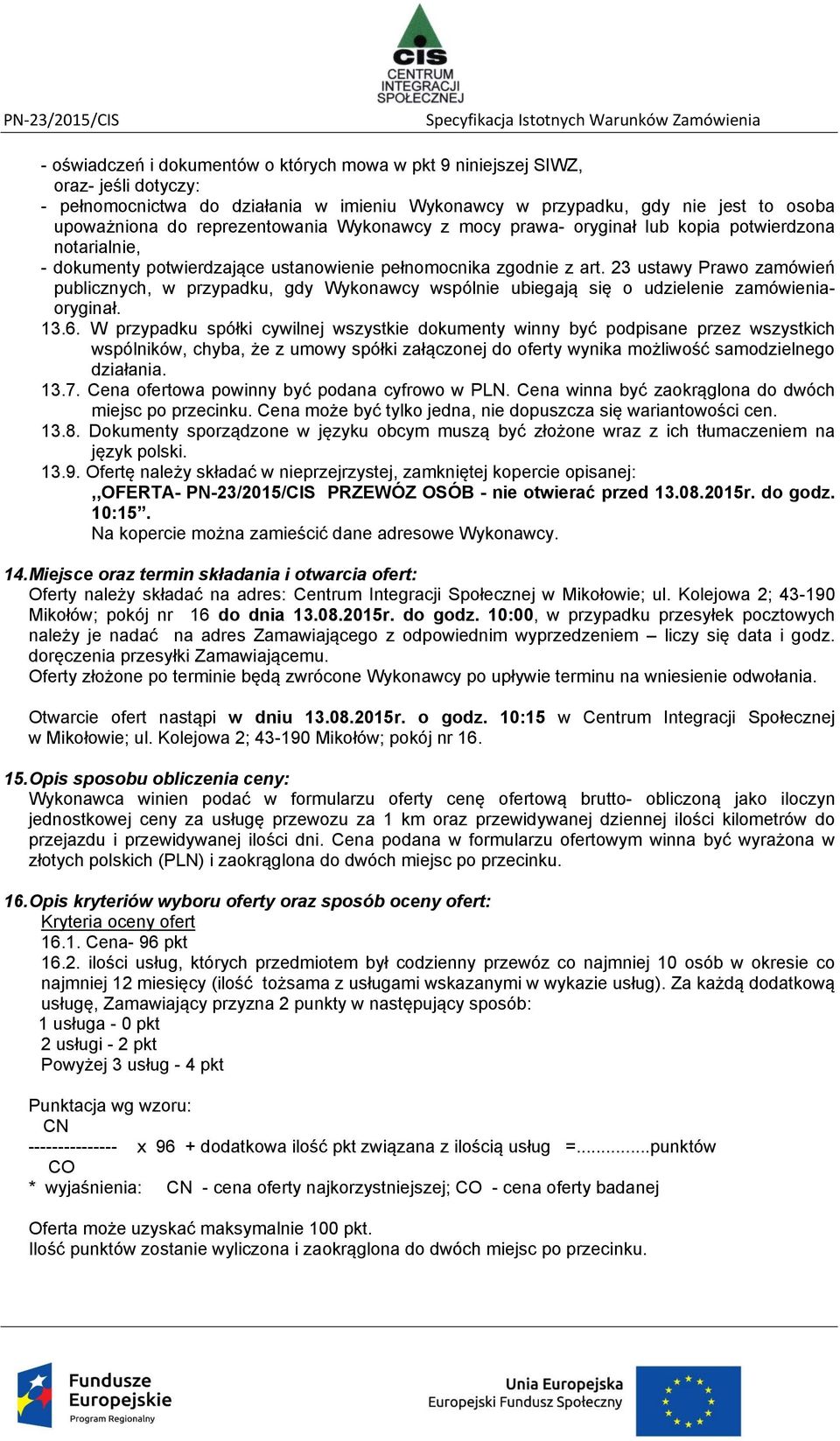 23 ustawy Prawo zamówień publicznych, w przypadku, gdy Wykonawcy wspólnie ubiegają się o udzielenie zamówieniaoryginał. 13.6.