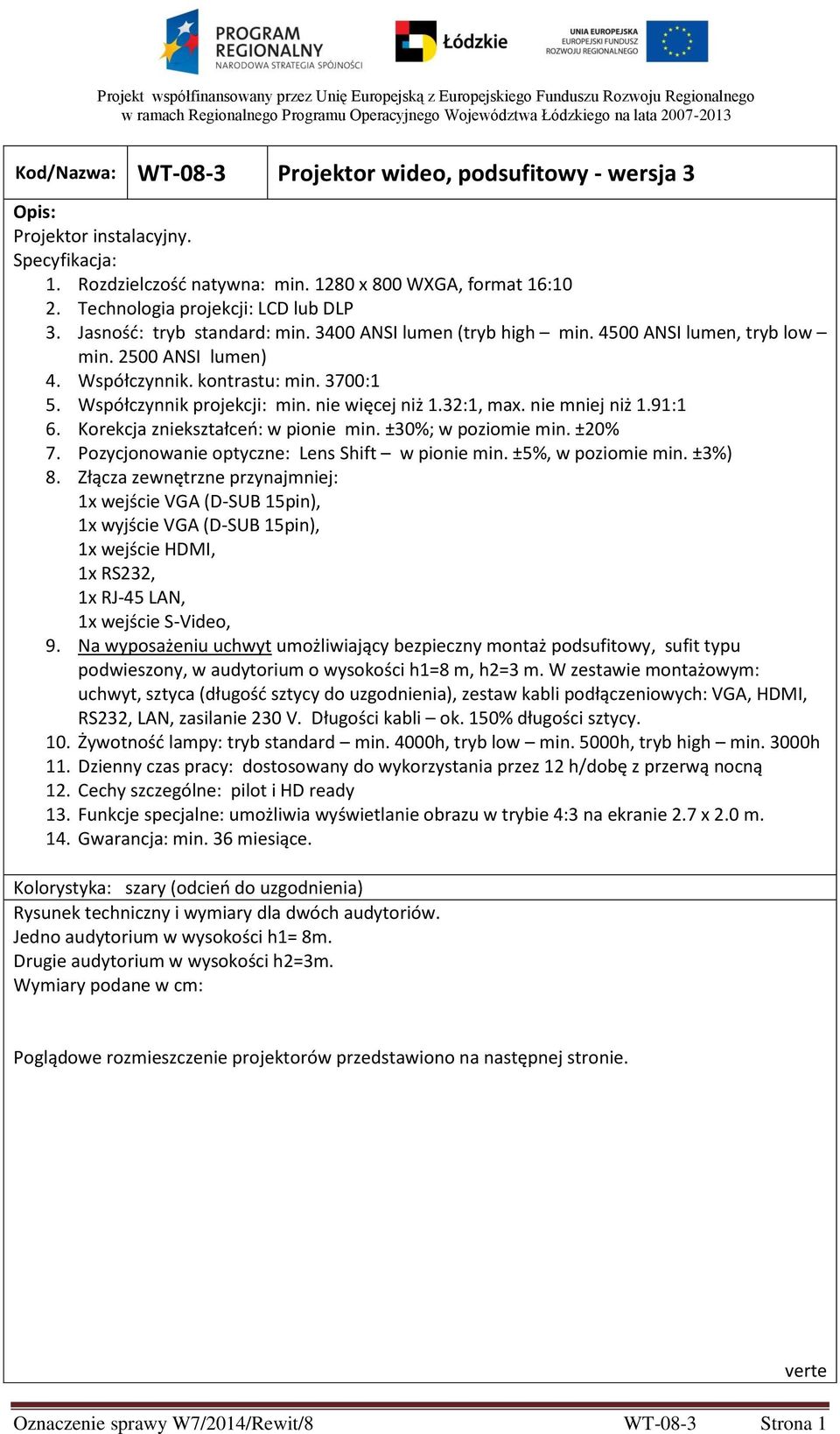 Współczynnik projekcji: min. nie więcej niż 1.32:1, max. nie mniej niż 1.91:1 6. Korekcja zniekształceo: w pionie min. ±30%; w poziomie min. ±20% 7. Pozycjonowanie optyczne: Lens Shift w pionie min.