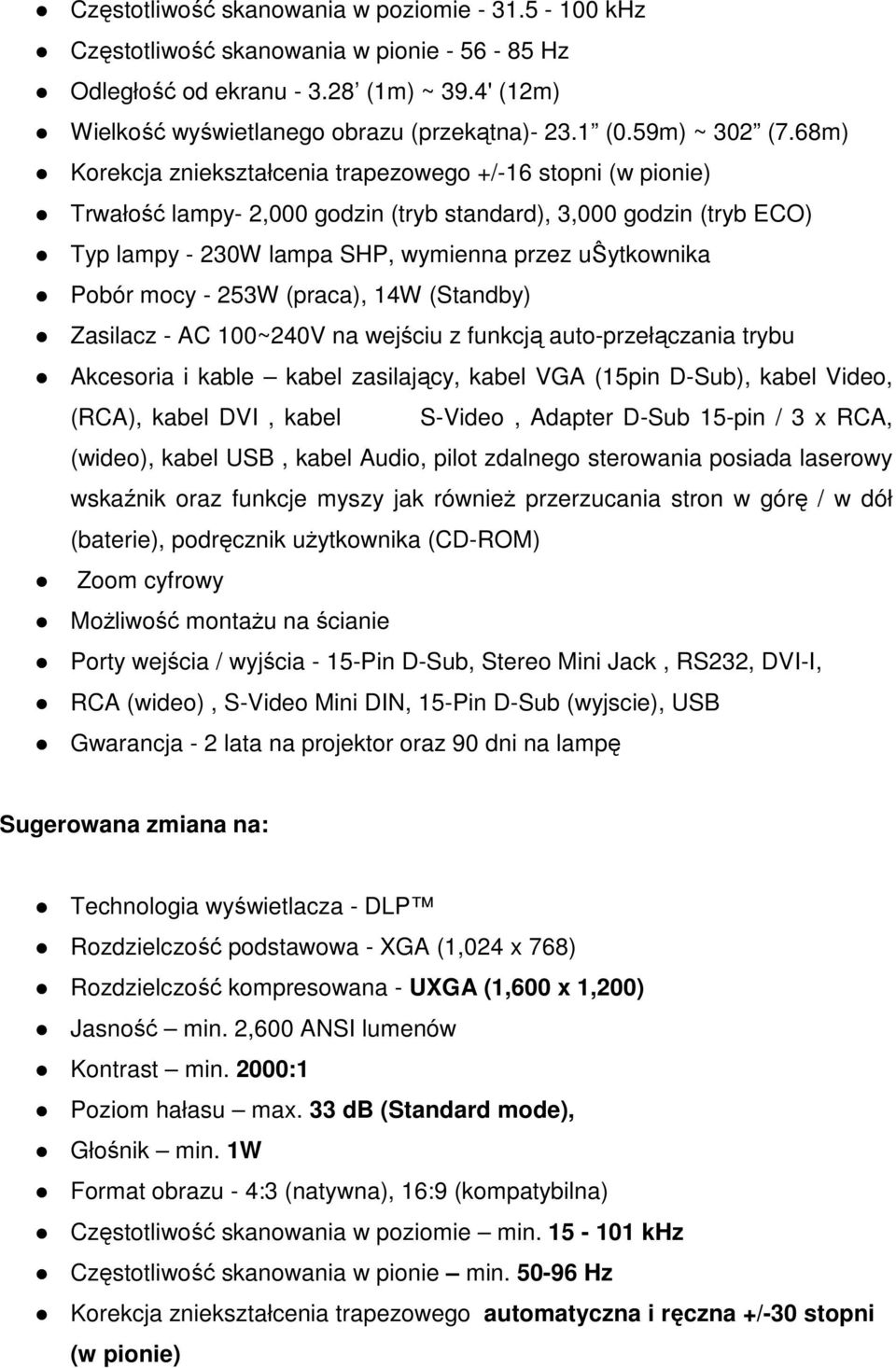 68m) Korekcja zniekształcenia trapezowego +/-16 stopni (w pionie) Trwałość lampy- 2,000 godzin (tryb standard), 3,000 godzin (tryb ECO) Typ lampy - 230W lampa SHP, wymienna przez uŝytkownika Pobór