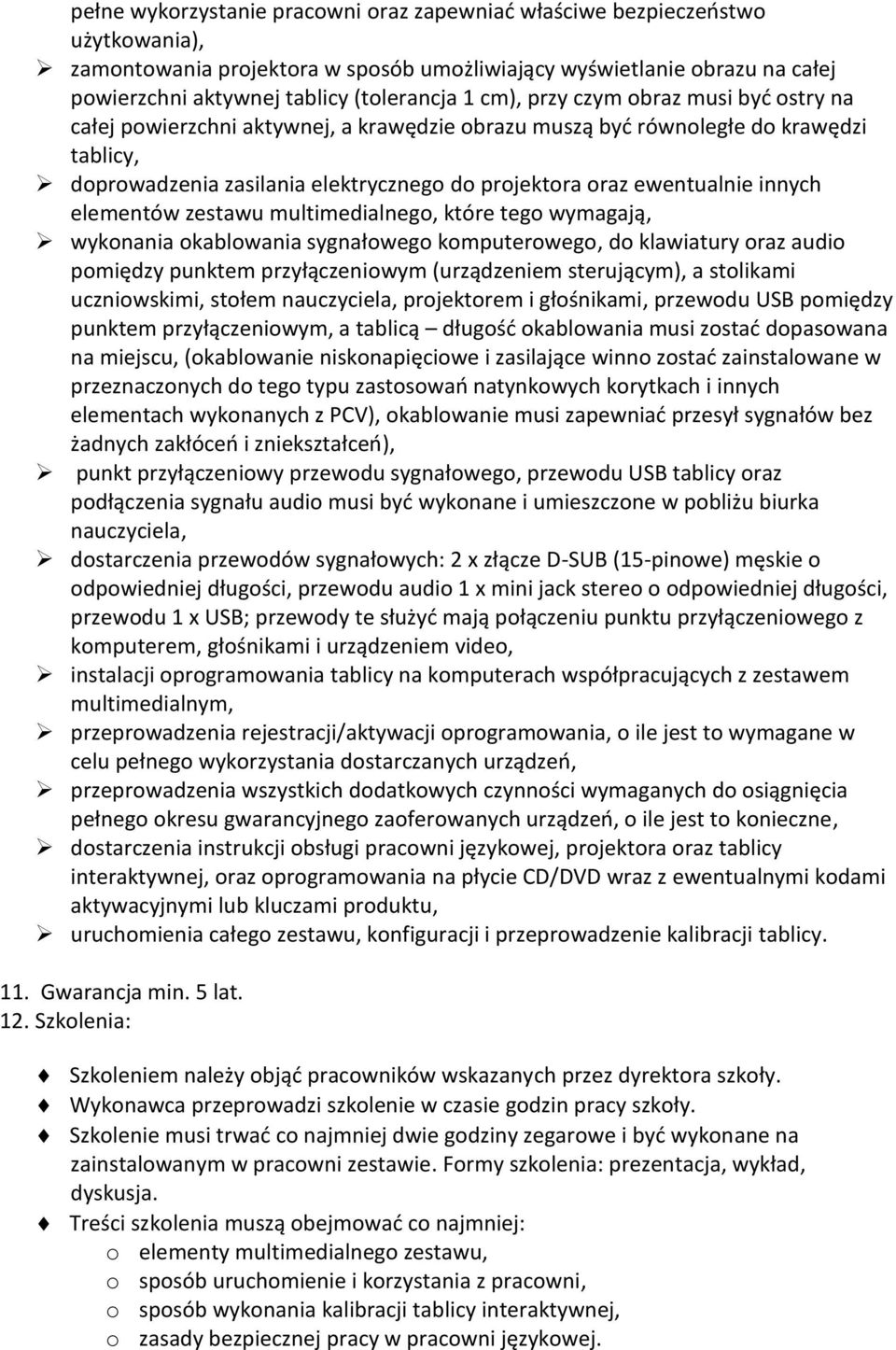 innych elementów zestawu multimedialnego, które tego wymagają, wykonania okablowania sygnałowego komputerowego, do klawiatury oraz audio pomiędzy punktem przyłączeniowym (urządzeniem sterującym), a