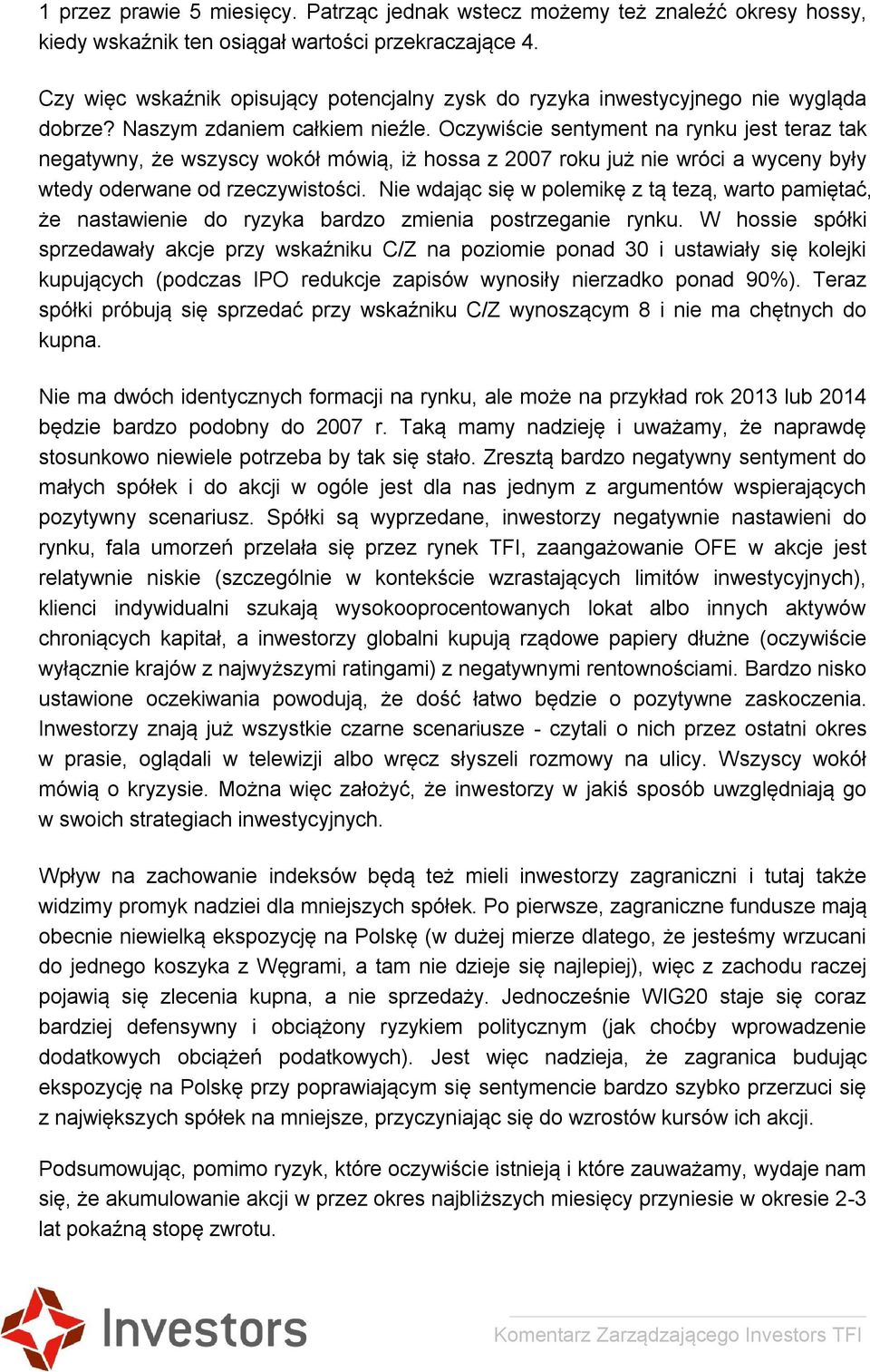 Oczywiście sentyment na rynku jest teraz tak negatywny, że wszyscy wokół mówią, iż hossa z 2007 roku już nie wróci a wyceny były wtedy oderwane od rzeczywistości.