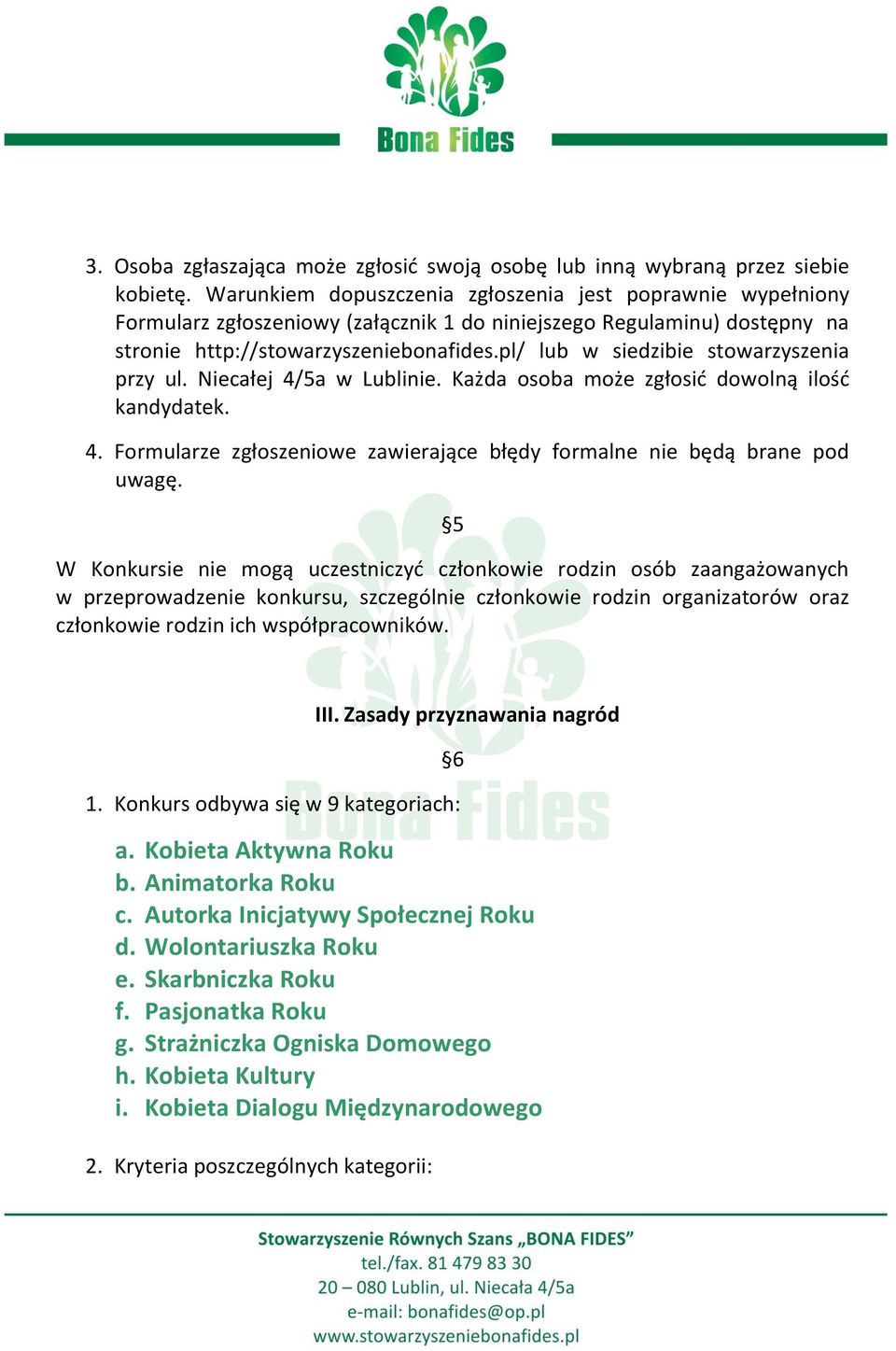 pl/ lub w siedzibie stowarzyszenia przy ul. Niecałej 4/5a w Lublinie. Każda osoba może zgłosić dowolną ilość kandydatek. 4. Formularze zgłoszeniowe zawierające błędy formalne nie będą brane pod uwagę.