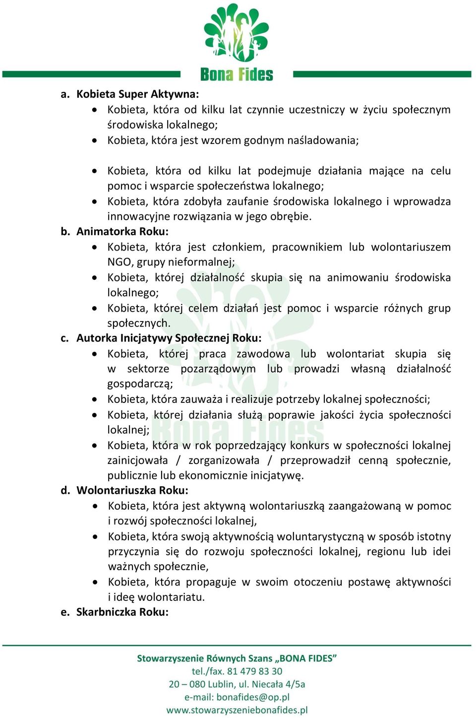 Animatorka Roku: Kobieta, która jest członkiem, pracownikiem lub wolontariuszem NGO, grupy nieformalnej; Kobieta, której działalność skupia się na animowaniu środowiska lokalnego; Kobieta, której