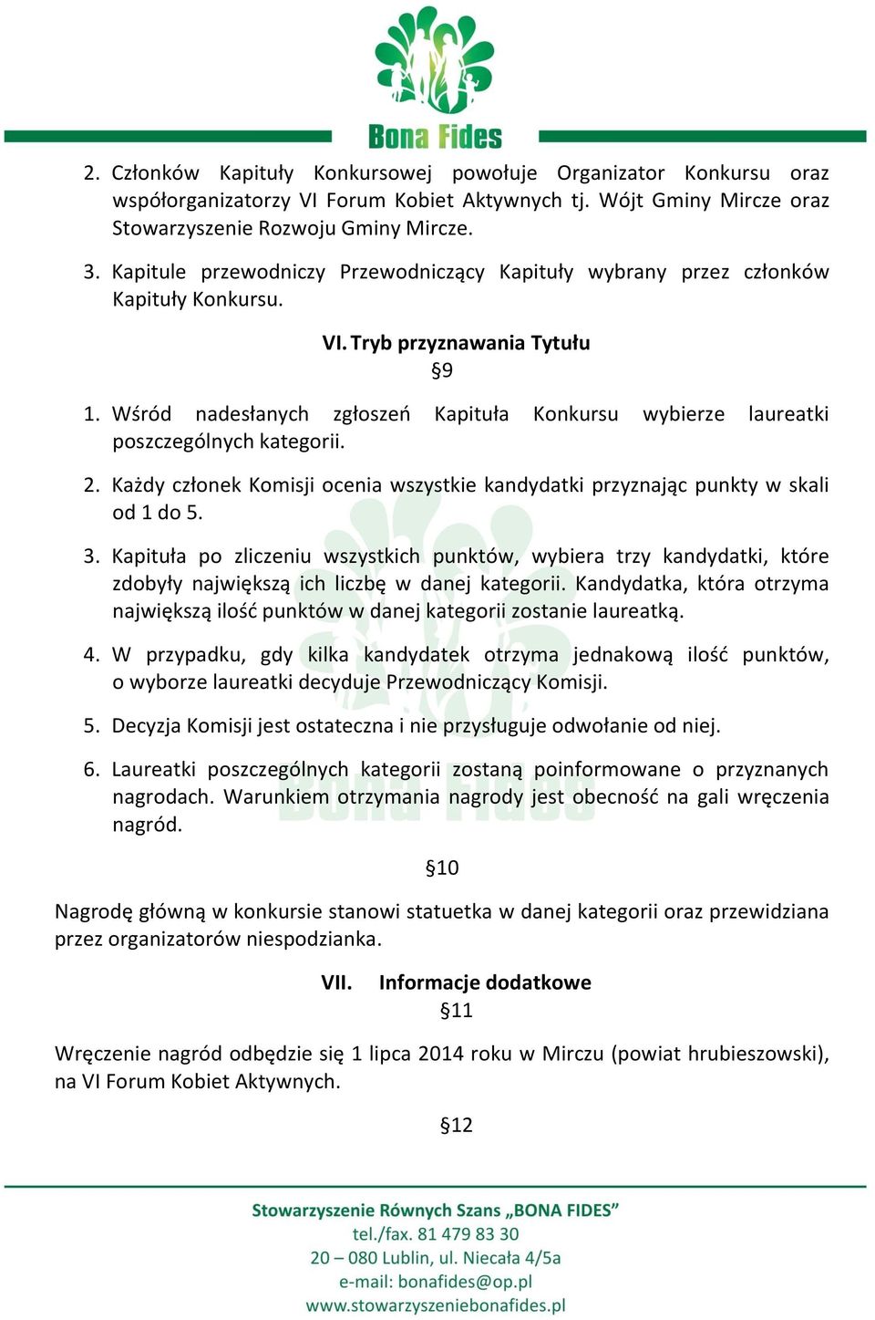 Wśród nadesłanych zgłoszeń Kapituła Konkursu wybierze laureatki poszczególnych kategorii. 2. Każdy członek Komisji ocenia wszystkie kandydatki przyznając punkty w skali od 1 do 5. 3.