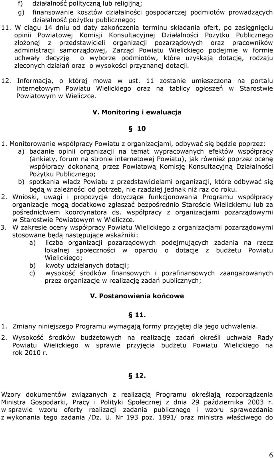pozarządowych oraz pracowników administracji samorządowej, Zarząd Powiatu Wielickiego podejmie w formie uchwały decyzję o wyborze podmiotów, które uzyskają dotację, rodzaju zleconych działań oraz o