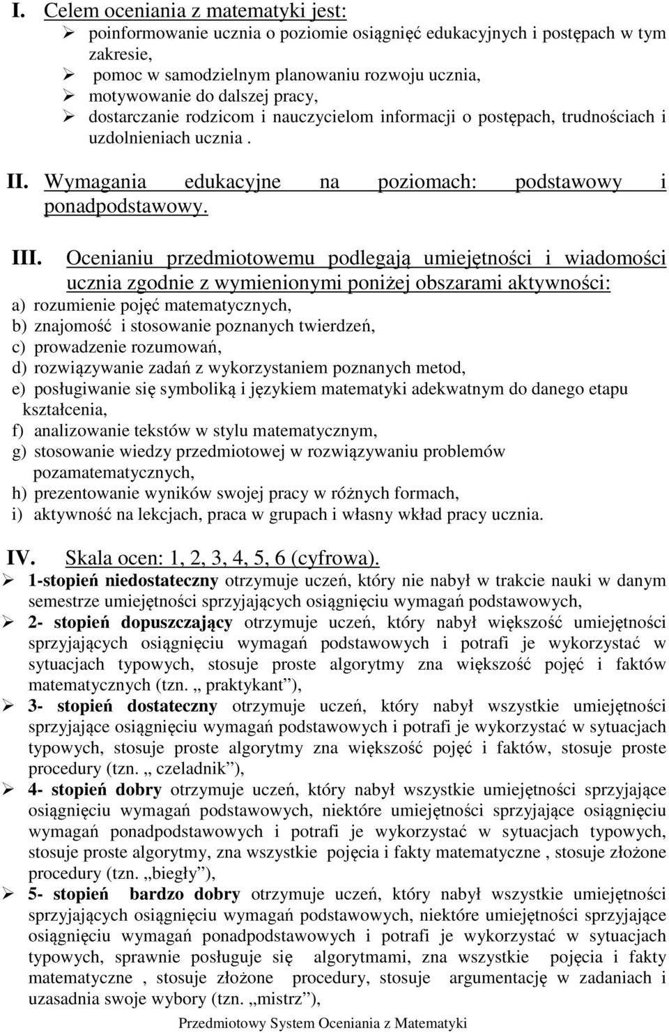 Ocenianiu przedmiotowemu podlegają umiejętności i wiadomości ucznia zgodnie z wymienionymi poniżej obszarami aktywności: a) rozumienie pojęć matematycznych, b) znajomość i stosowanie poznanych