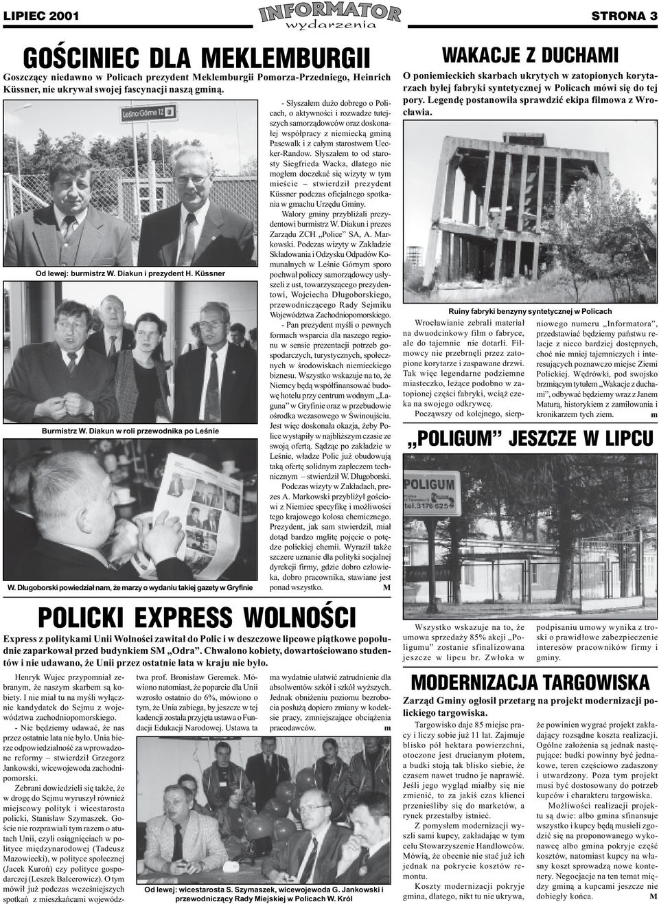 - S³ysza³em du o dobrego o Policach, o aktywnoœci i rozwadze tutejszych samorz¹dowców oraz doskona- ³ej wspó³pracy z niemieck¹ gmin¹ Pasewalk i z ca³ym starostwem Uecker-Randow.