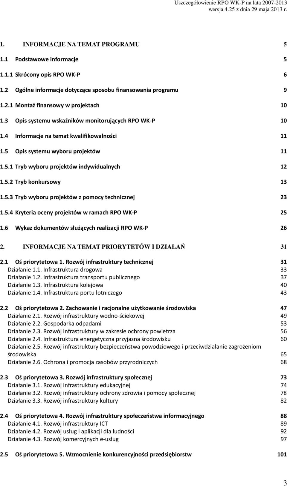 5.4 Kryteri oceny projektów w rmch RPO WK-P 25 1.6 Wykz dokumentów służących relizcji RPO WK-P 26 2. INFORMACJE NA TEMAT PRIORYTETÓW I DZIAŁAŃ 31 2.1 Oś priorytetow 1.