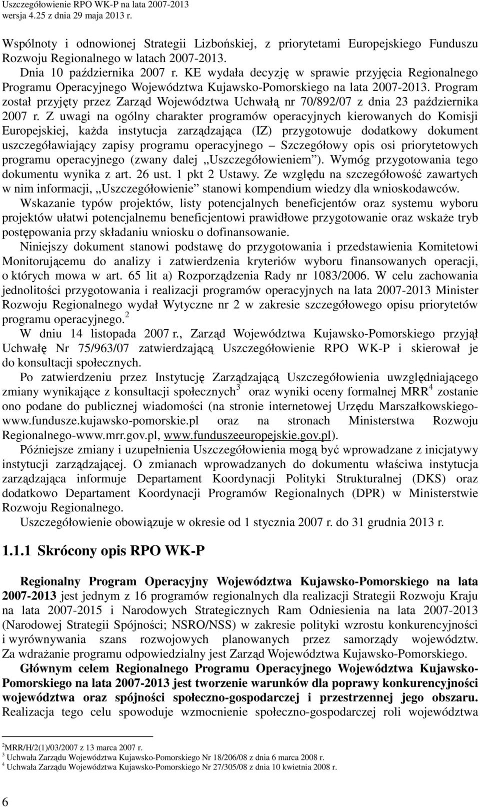 Progrm zostł przyjęty przez Zrząd Województw Uchwłą nr 70/892/07 z dni 23 pździernik 2007 r.