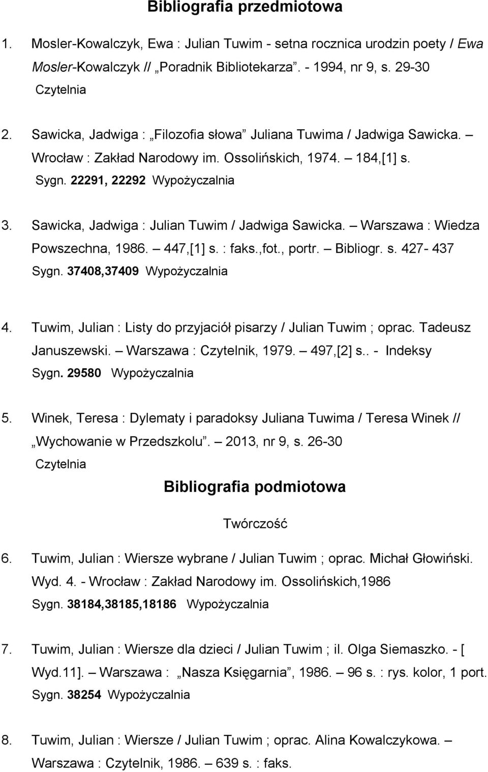 Sawicka, Jadwiga : Julian Tuwim / Jadwiga Sawicka. Warszawa : Wiedza Powszechna, 1986. 447,[1] s. : faks.,fot., portr. Bibliogr. s. 427-437 Sygn. 37408,37409 Wypożyczalnia 4.