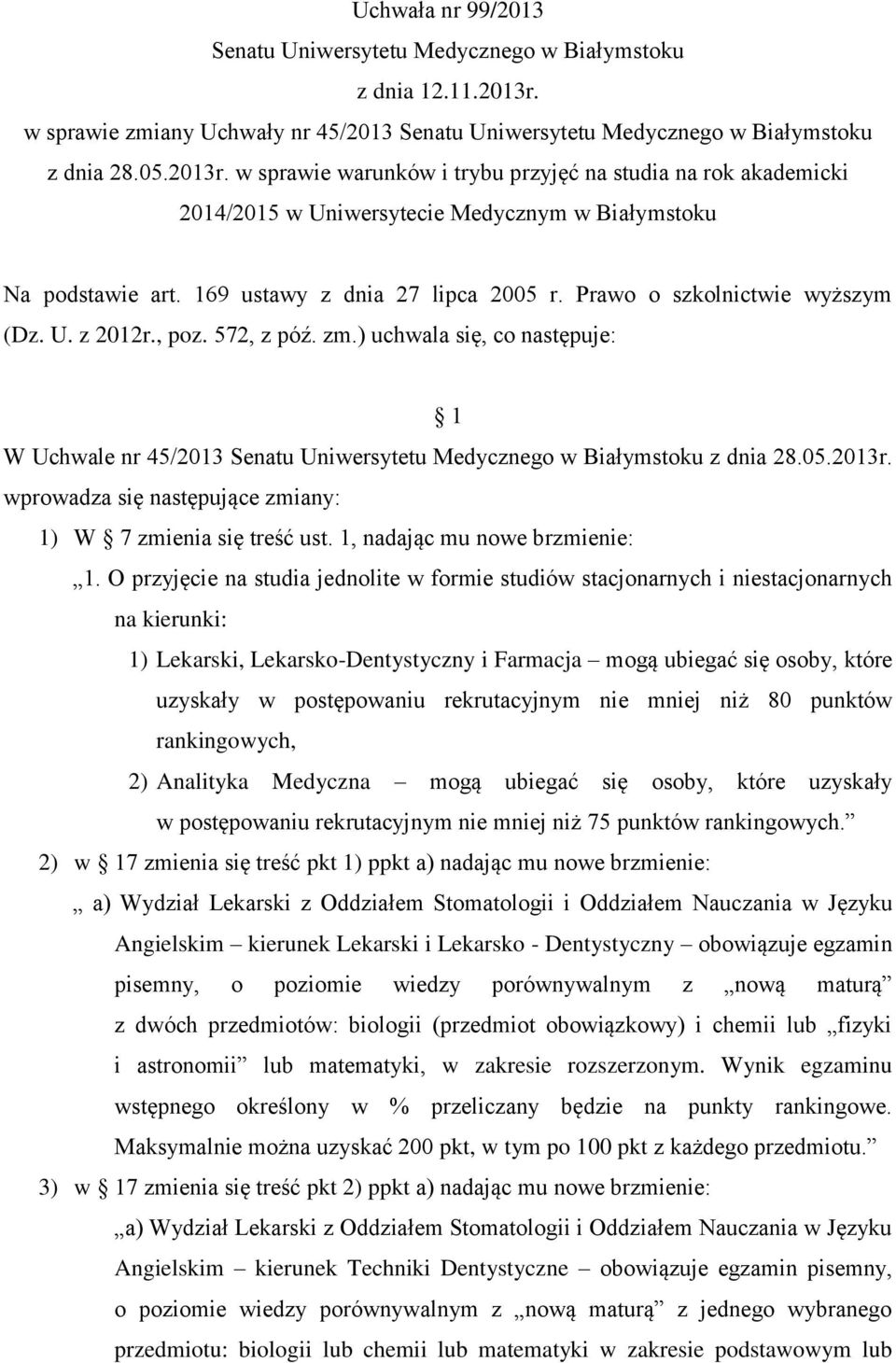 w sprawie warunków i trybu przyjęć na studia na rok akademicki 2014/2015 w Uniwersytecie Medycznym w Białymstoku Na podstawie art. 169 ustawy z dnia 27 lipca 2005 r. Prawo o szkolnictwie wyższym (Dz.