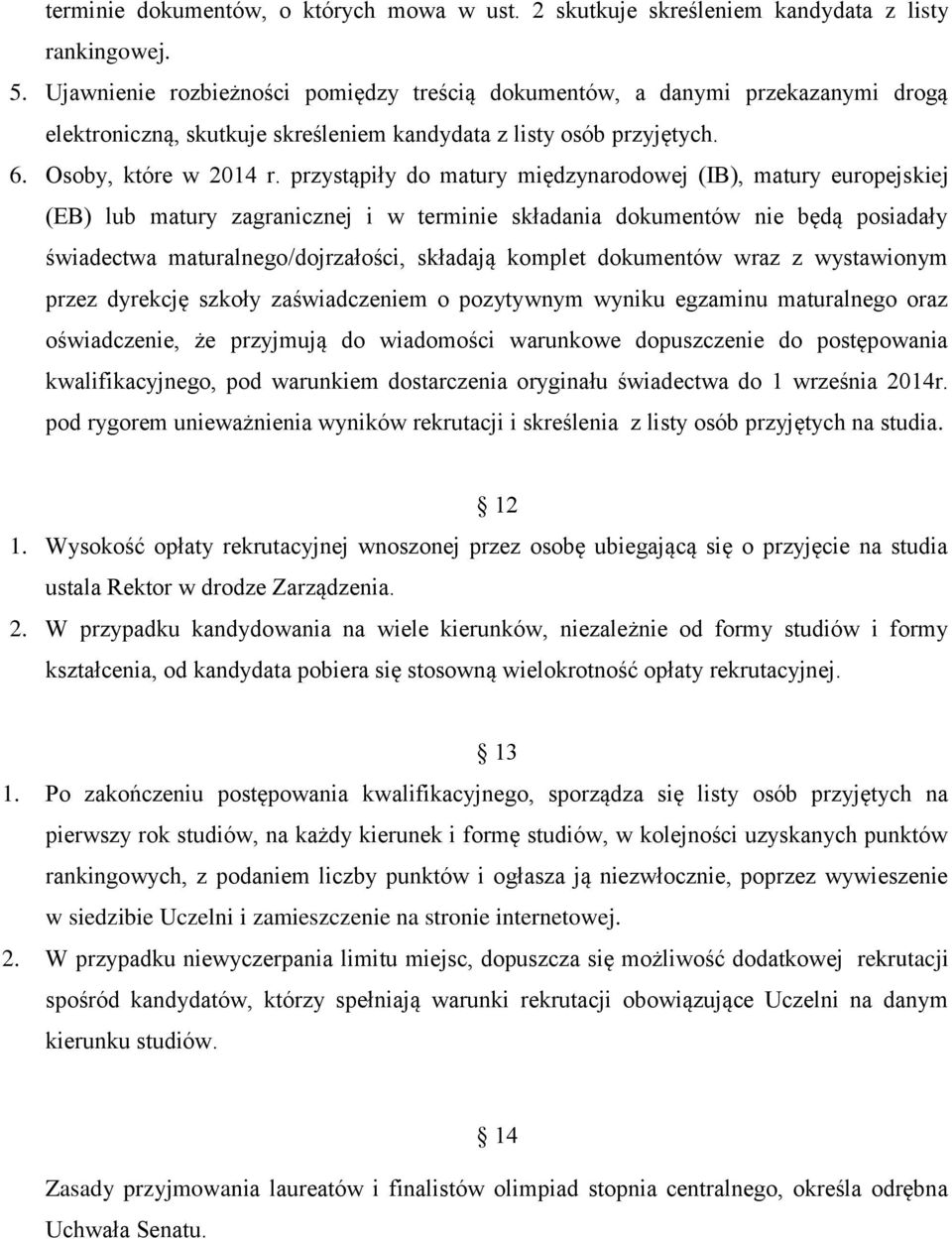 przystąpiły do matury międzynarodowej (IB), matury europejskiej (EB) lub matury zagranicznej i w terminie składania dokumentów nie będą posiadały świadectwa maturalnego/dojrzałości, składają komplet