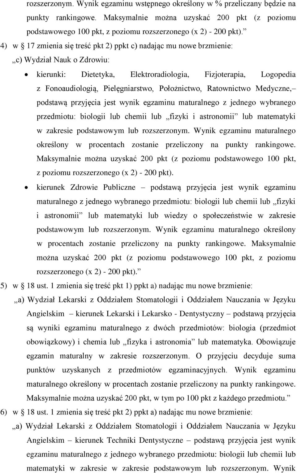 4) w 17 zmienia się treść pkt 2) ppkt c) nadając mu nowe brzmienie: c) Wydział Nauk o Zdrowiu: kierunki: Dietetyka, Elektroradiologia, Fizjoterapia, Logopedia z Fonoaudiologią, Pielęgniarstwo,