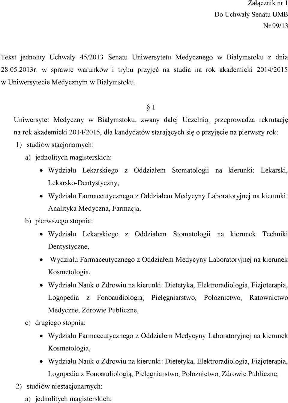 1 Uniwersytet Medyczny w Białymstoku, zwany dalej Uczelnią, przeprowadza rekrutację na rok akademicki 2014/2015, dla kandydatów starających się o przyjęcie na pierwszy rok: 1) studiów stacjonarnych: