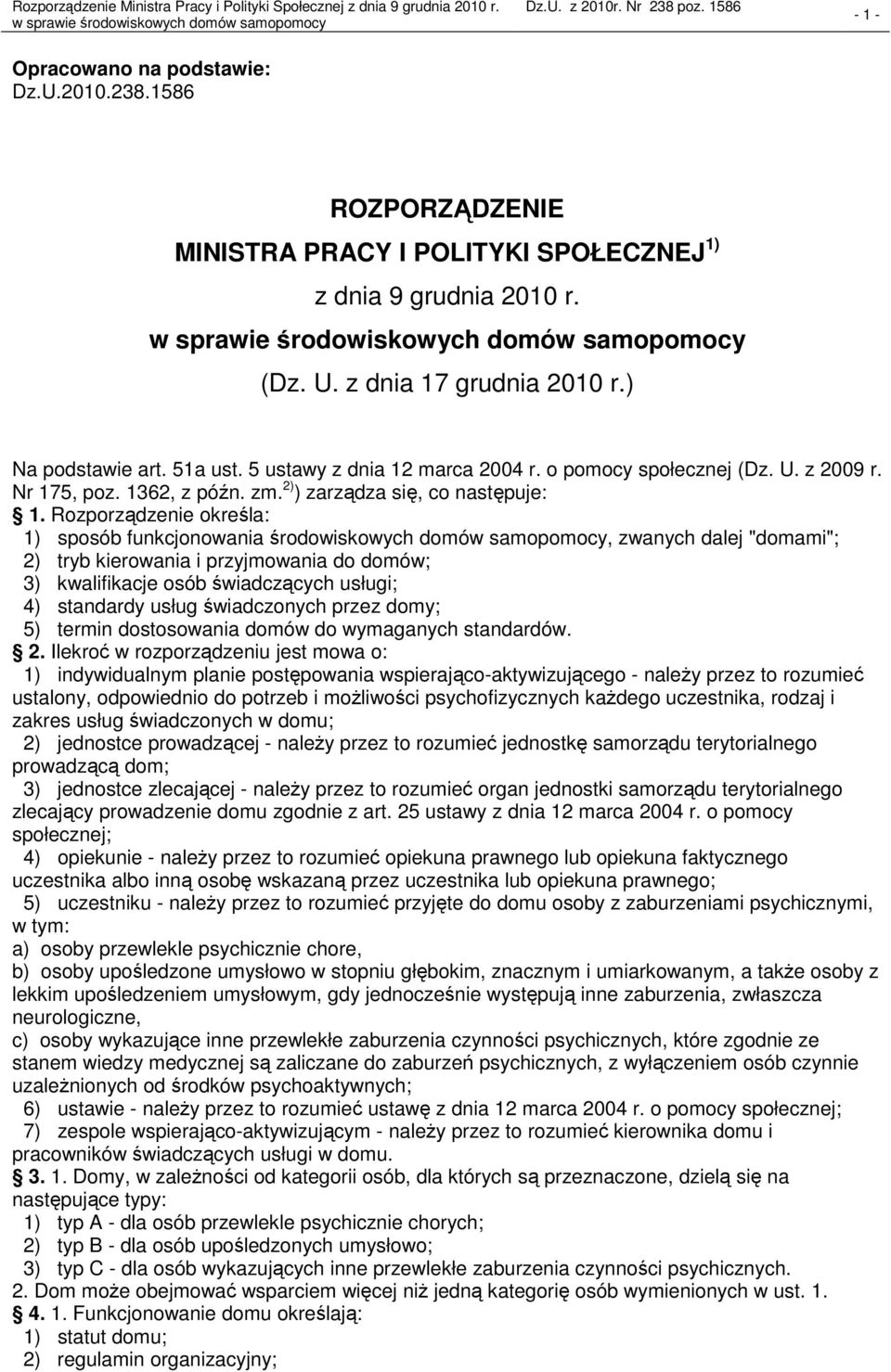 Rozporządzenie określa: 1) sposób funkcjonowania środowiskowych domów samopomocy, zwanych dalej "domami"; 2) tryb kierowania i przyjmowania do domów; 3) kwalifikacje osób świadczących usługi; 4)