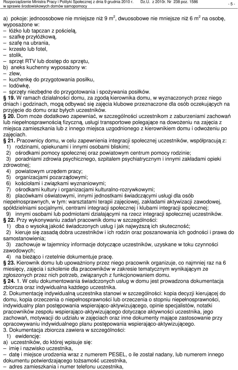 W ramach działalności domu, za zgodą kierownika domu, w wyznaczonych przez niego dniach i godzinach, mogą odbywać się zajęcia klubowe przeznaczone dla osób oczekujących na przyjęcie do domu oraz