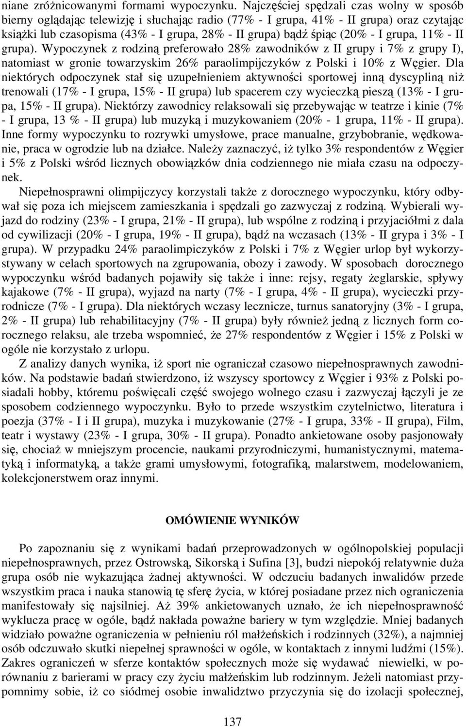 (20% - I grupa, 11% - II grupa). Wypoczynek z rodziną preferowało 28% zawodników z II grupy i 7% z grupy I), natomiast w gronie towarzyskim 26% paraolimpijczyków z Polski i 10% z Węgier.