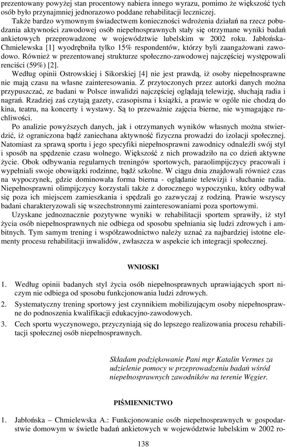 województwie lubelskim w 2002 roku. Jabłońska- Chmielewska [1] wyodrębniła tylko 15% respondentów, którzy byli zaangażowani zawodowo.