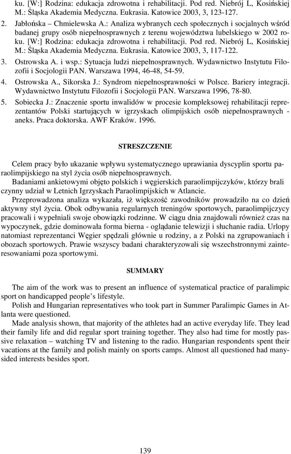 Niebrój L, Kosińskiej M.: Śląska Akademia Medyczna. Eukrasia. Katowice 2003, 3, 117-122. 3. Ostrowska A. i wsp.: Sytuacja ludzi niepełnosprawnych. Wydawnictwo Instytutu Filozofii i Socjologii PAN.