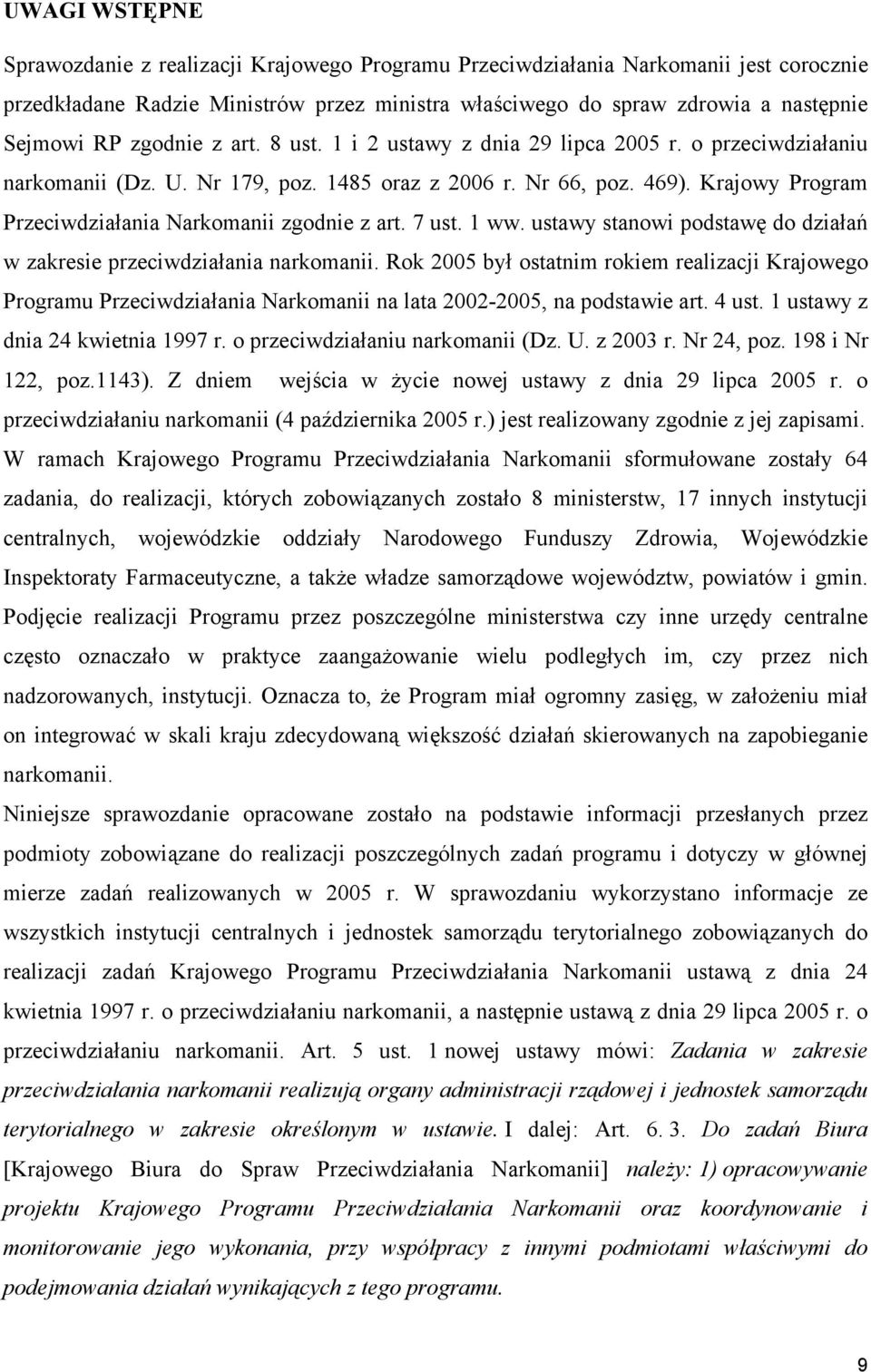 Krajowy Program Przeciwdziałania Narkomanii zgodnie z art. 7 ust. 1 ww. ustawy stanowi podstawę do działań w zakresie przeciwdziałania narkomanii.