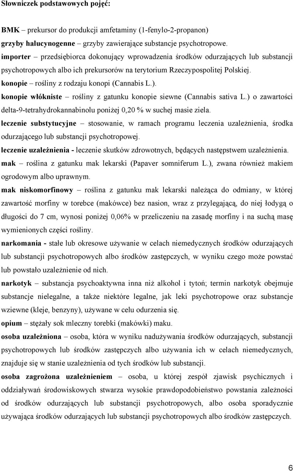 konopie rośliny z rodzaju konopi (Cannabis L.). konopie włókniste rośliny z gatunku konopie siewne (Cannabis sativa L.) o zawartości delta-9-tetrahydrokannabinolu poniżej 0,20 % w suchej masie ziela.