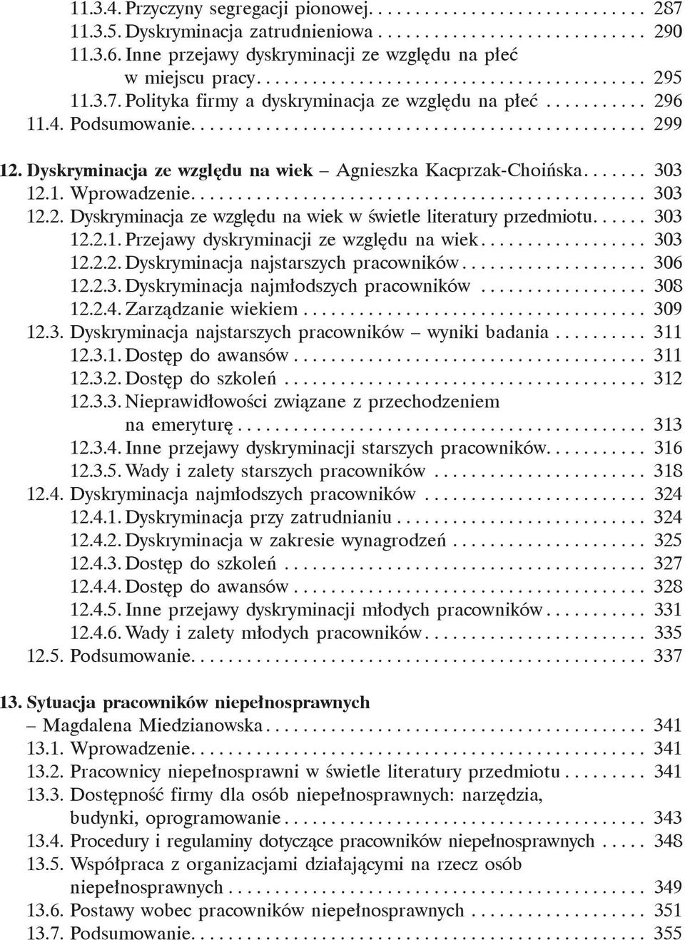 Podsumowanie................................................. 299 12. Dyskryminacja ze względu na wiek Agnieszka Kacprzak-Choińska....... 303 12.1. Wprowadzenie................................................. 303 12.2. Dyskryminacja ze względu na wiek w świetle literatury przedmiotu.