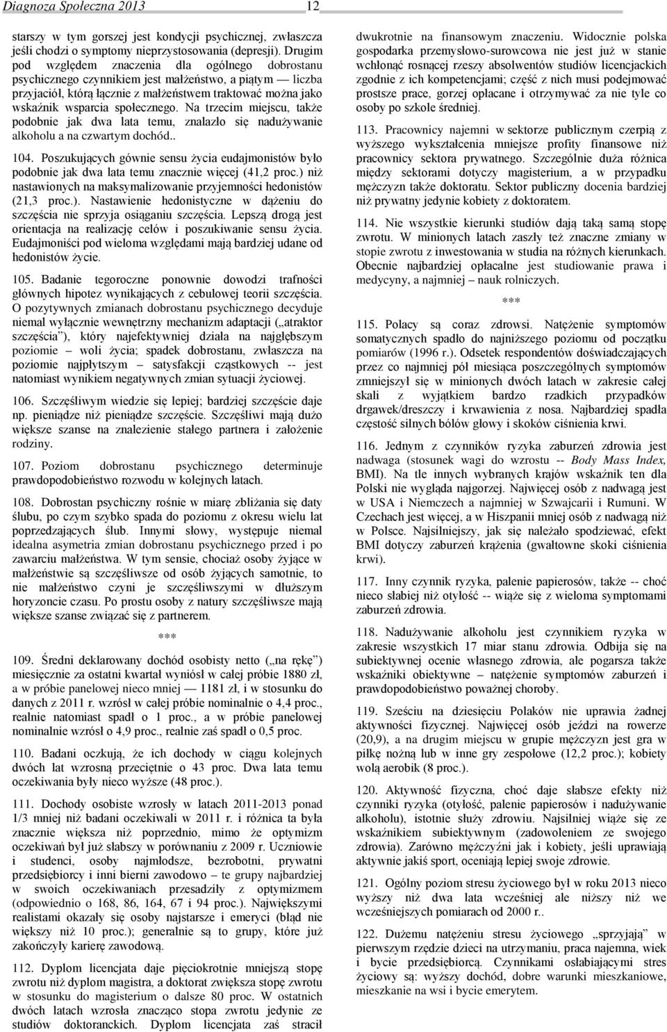 społecznego. Na trzecim miejscu, także podobnie jak dwa lata temu, znalazło się nadużywanie alkoholu a na czwartym dochód.. 104.