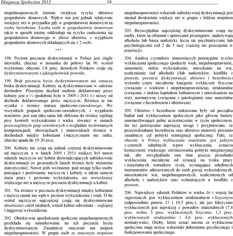 Liczba osób w gospodarstwie domowym także w sposób istotny oddziałuje na ryzyko znalezienia się gospodarstwa domowego w sferze ubóstwa, z wyjątkiem gospodarstw domowych składających się z 2 osób.. 198.