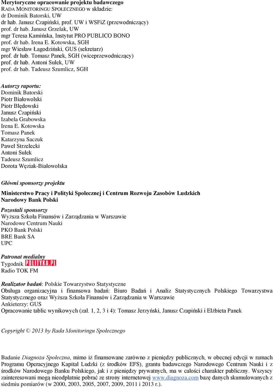 Tomasz Panek, SGH (wiceprzewodniczący) prof. dr hab. Antoni Sułek, UW prof. dr hab. Tadeusz Szumlicz, SGH Autorzy raportu: Dominik Batorski Piotr Białowolski Piotr Błędowski Janusz Czapiński Izabela Grabowska Irena E.
