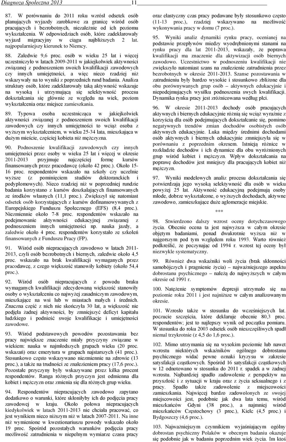 osób w wieku 25 lat i więcej uczestniczyło w latach 2009-2011 w jakiejkolwiek aktywności związanej z podnoszeniem swoich kwalifikacji zawodowych czy innych umiejętności, a więc nieco rzadziej niż