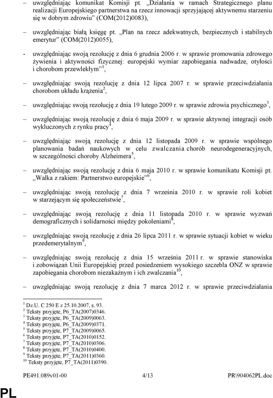 Plan na rzecz adekwatnych, bezpiecznych i stabilnych emerytur (COM(2012)0055), - uwzględniając swoją rezolucję z dnia 6 grudnia 2006 r.