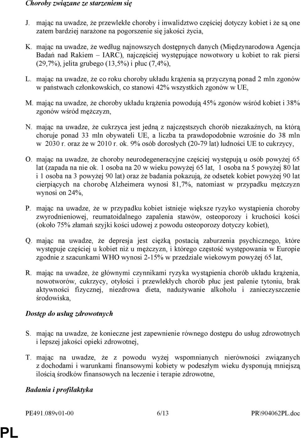 płuc (7,4%), L. mając na uwadze, że co roku choroby układu krążenia są przyczyną ponad 2 mln zgonów w państwach członkowskich, co stanowi 42% wszystkich zgonów w UE, M.