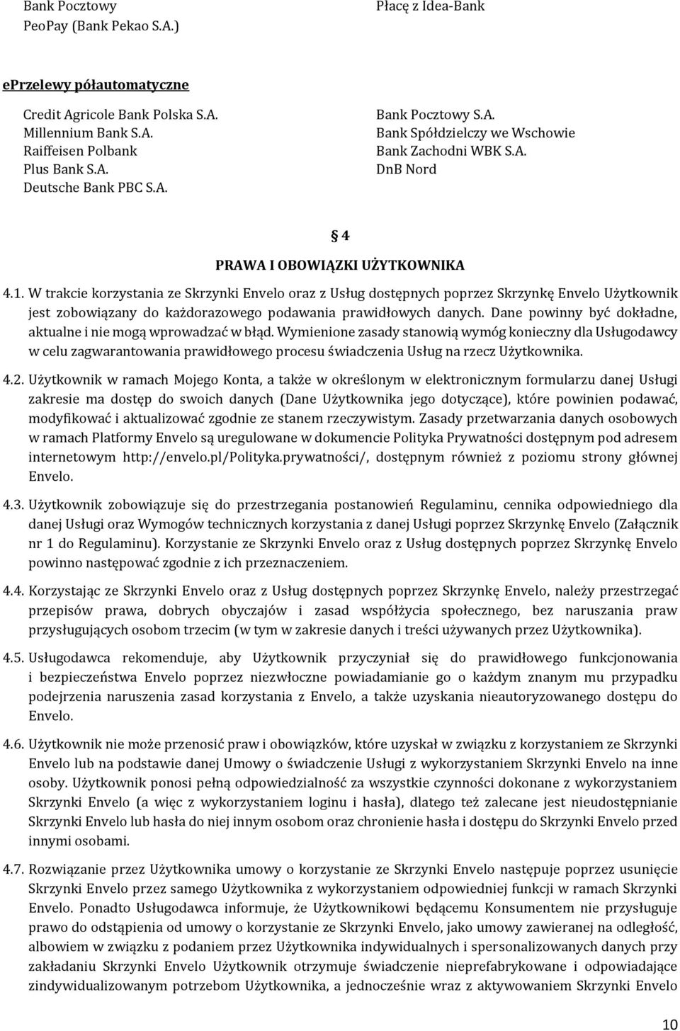 W trakcie korzystania ze Skrzynki Envelo oraz z Usług dostępnych poprzez Skrzynkę Envelo Użytkownik jest zobowiązany do każdorazowego podawania prawidłowych danych.