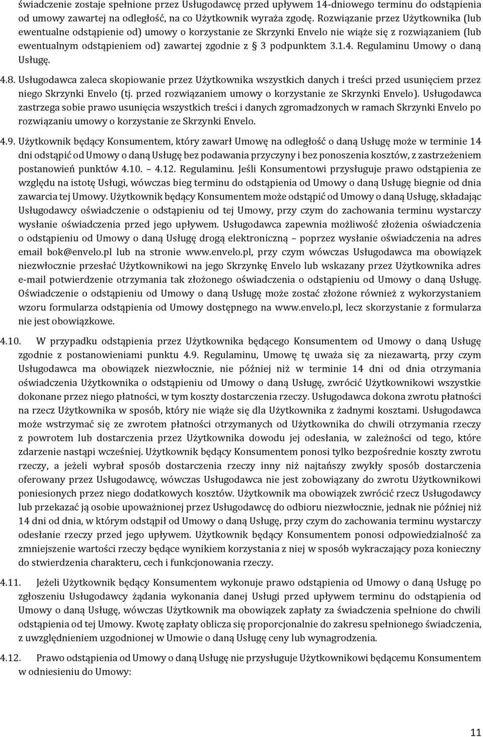 4. Regulaminu Umowy o daną Usługę. 4.8. Usługodawca zaleca skopiowanie przez Użytkownika wszystkich danych i treści przed usunięciem przez niego Skrzynki Envelo (tj.