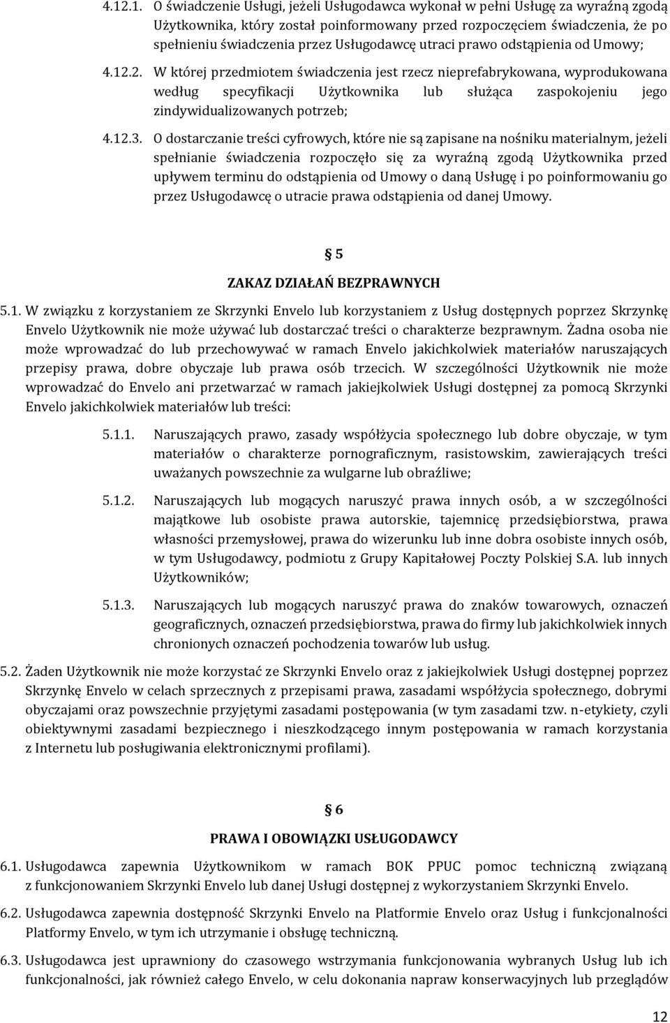 2. W której przedmiotem świadczenia jest rzecz nieprefabrykowana, wyprodukowana według specyfikacji Użytkownika lub służąca zaspokojeniu jego zindywidualizowanych potrzeb; 4.12.3.