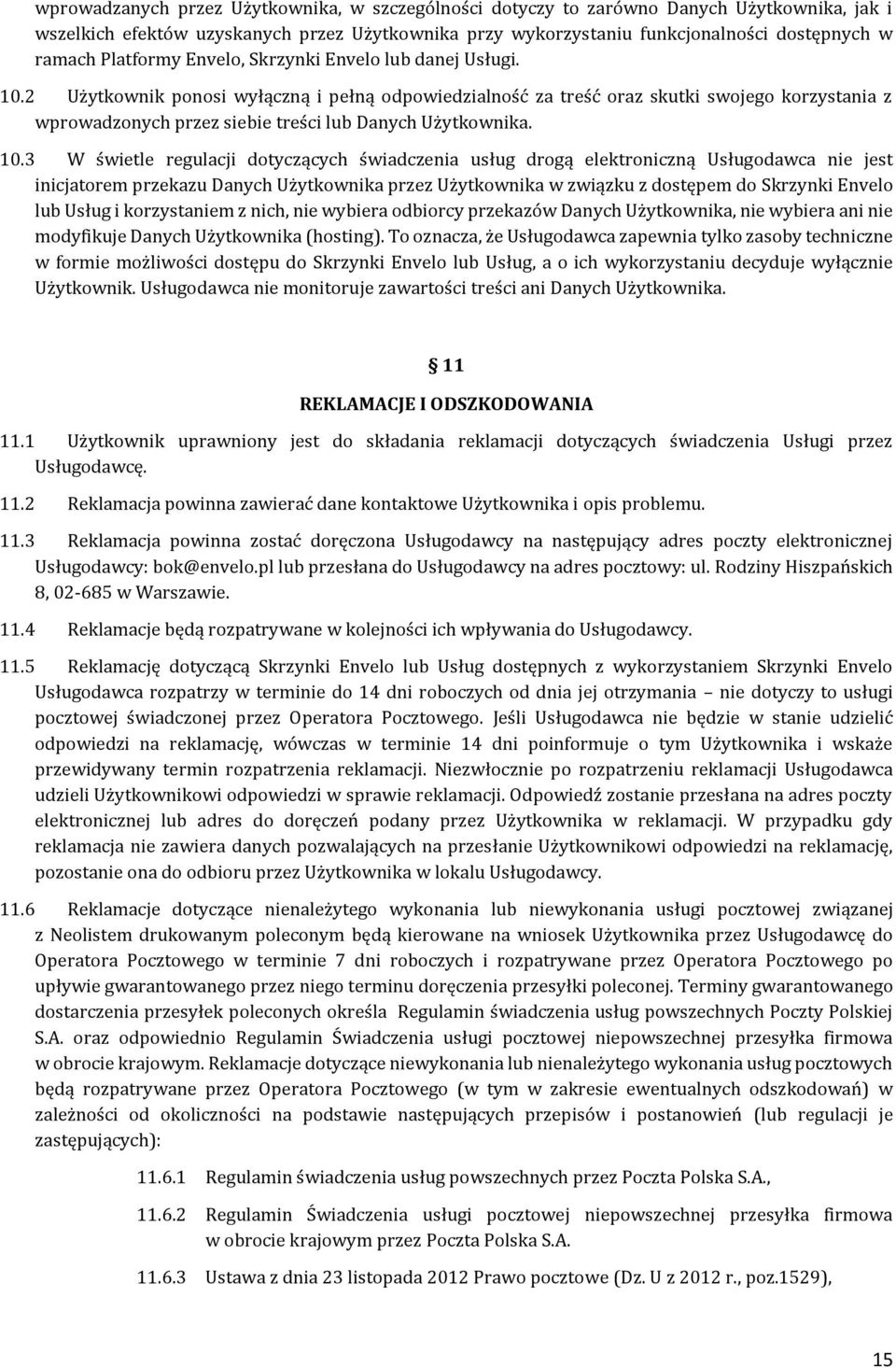 2 Użytkownik ponosi wyłączną i pełną odpowiedzialność za treść oraz skutki swojego korzystania z wprowadzonych przez siebie treści lub Danych Użytkownika. 10.