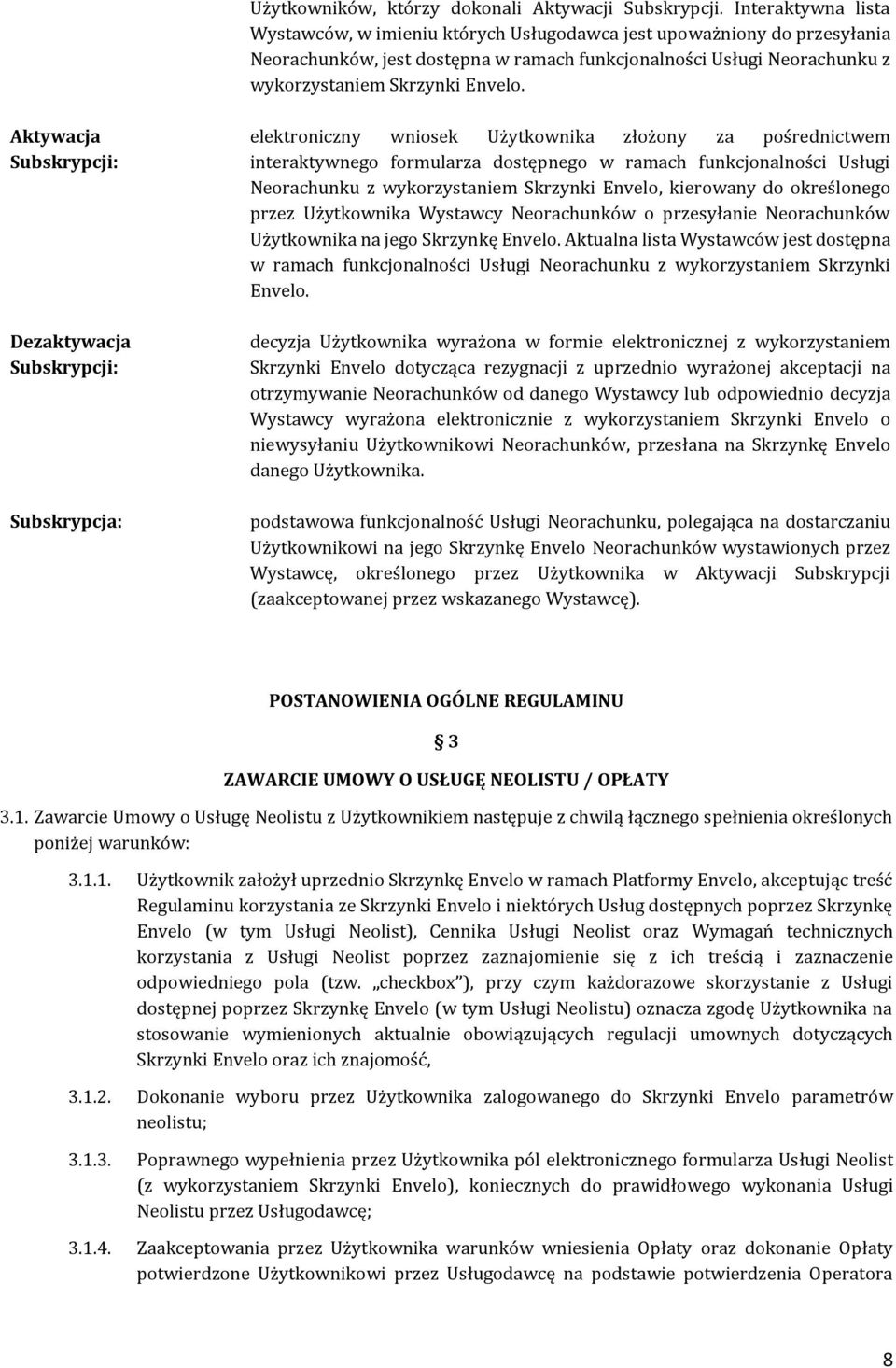 Aktywacja Subskrypcji: Dezaktywacja Subskrypcji: Subskrypcja: elektroniczny wniosek Użytkownika złożony za pośrednictwem interaktywnego formularza dostępnego w ramach funkcjonalności Usługi