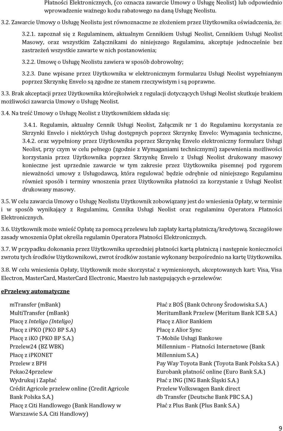 zapoznał się z Regulaminem, aktualnym Cennikiem Usługi Neolist, Cennikiem Usługi Neolist Masowy, oraz wszystkim Załącznikami do niniejszego Regulaminu, akceptuje jednocześnie bez zastrzeżeń wszystkie