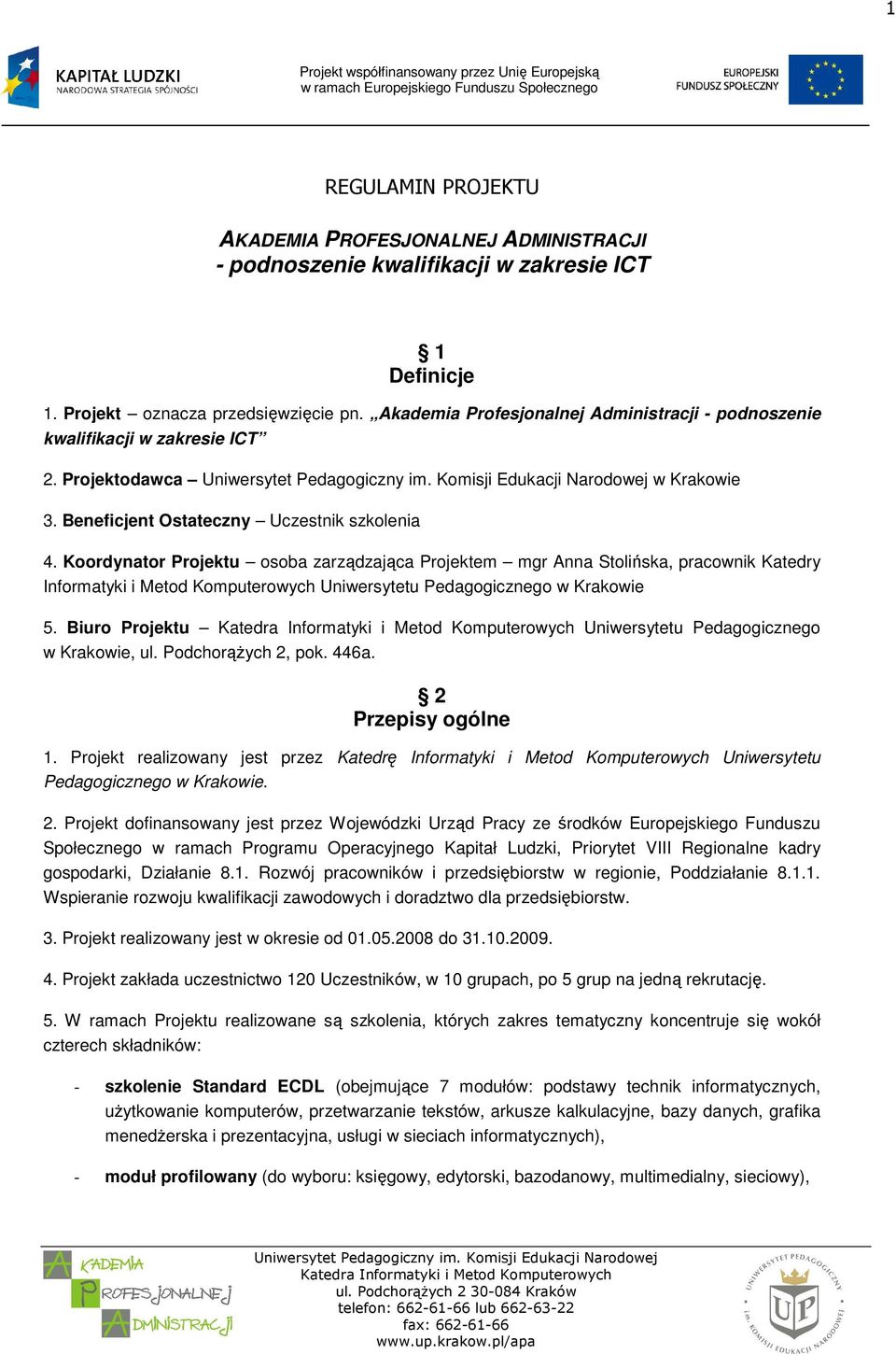Koordynator Projektu osoba zarządzająca Projektem mgr Anna Stolińska, pracownik Katedry Informatyki i Metod Komputerowych Uniwersytetu Pedagogicznego w Krakowie 5.