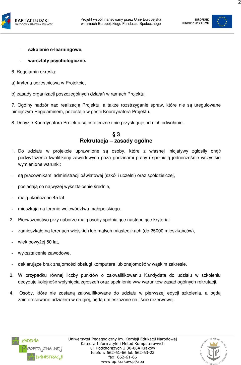 Decyzje Koordynatora Projektu są ostateczne i nie przysługuje od nich odwołanie. 3 Rekrutacja zasady ogólne 1.