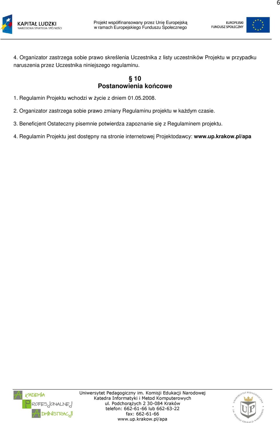 Organizator zastrzega sobie prawo zmiany Regulaminu projektu w kaŝdym czasie. 3.