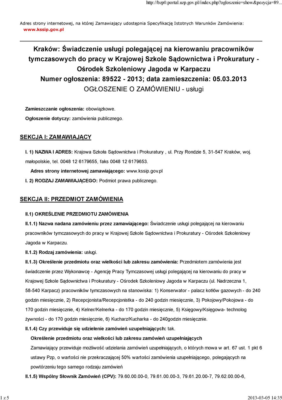 89522-2013; data zamieszczenia: 05.03.2013 OGŁOSZENIE O ZAMÓWIENIU - usługi Zamieszczanie ogłoszenia: obowiązkowe. Ogłoszenie dotyczy: zamówienia publicznego. SEKCJA I: ZAMAWIAJĄCY I.