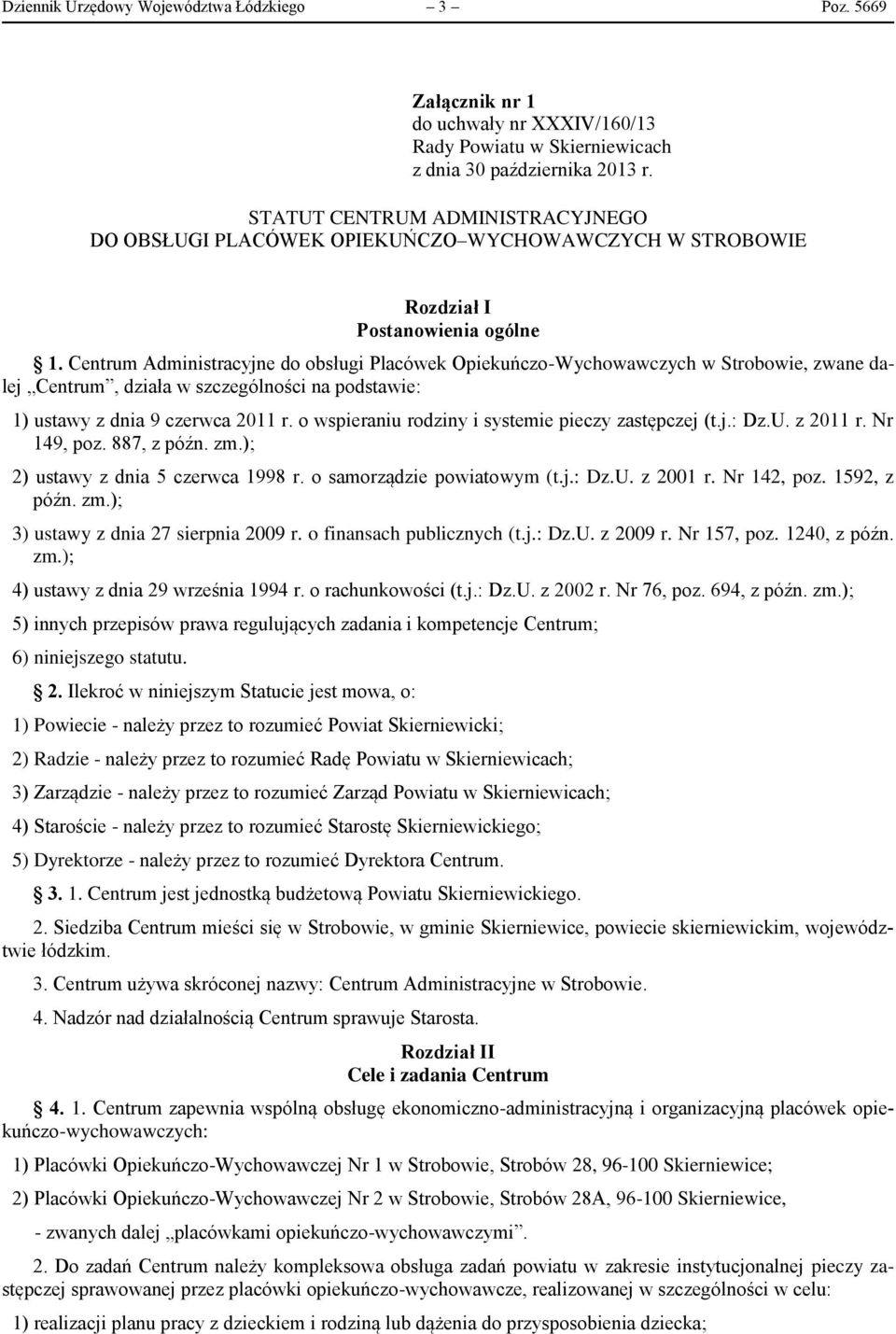 Centrum Administracyjne do obsługi Placówek Opiekuńczo-Wychowawczych w Strobowie, zwane dalej Centrum, działa w szczególności na podstawie: 1) ustawy z dnia 9 czerwca 2011 r.