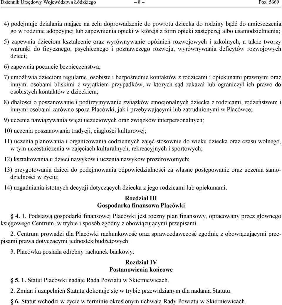 usamodzielnienia; 5) zapewnia dzieciom kształcenie oraz wyrównywanie opóźnień rozwojowych i szkolnych, a także tworzy warunki do fizycznego, psychicznego i poznawczego rozwoju, wyrównywania deficytów