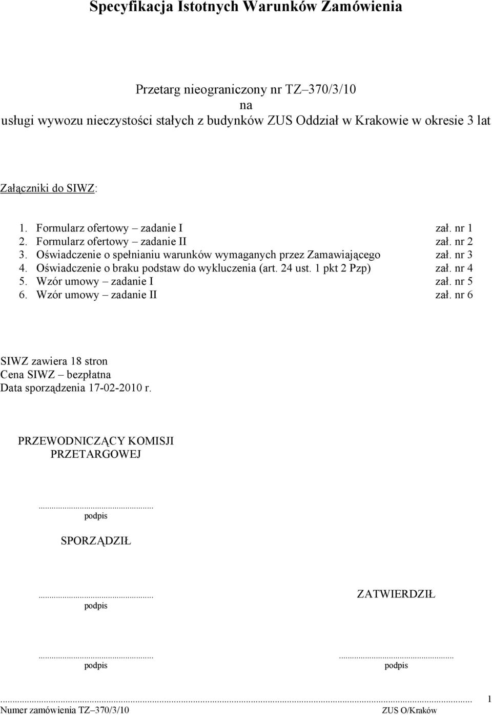 Oświadczenie o spełnianiu warunków wymaganych przez Zamawiającego zał. nr 3 4. Oświadczenie o braku podstaw do wykluczenia (art. 24 ust. 1 pkt 2 Pzp) zał. nr 4 5.