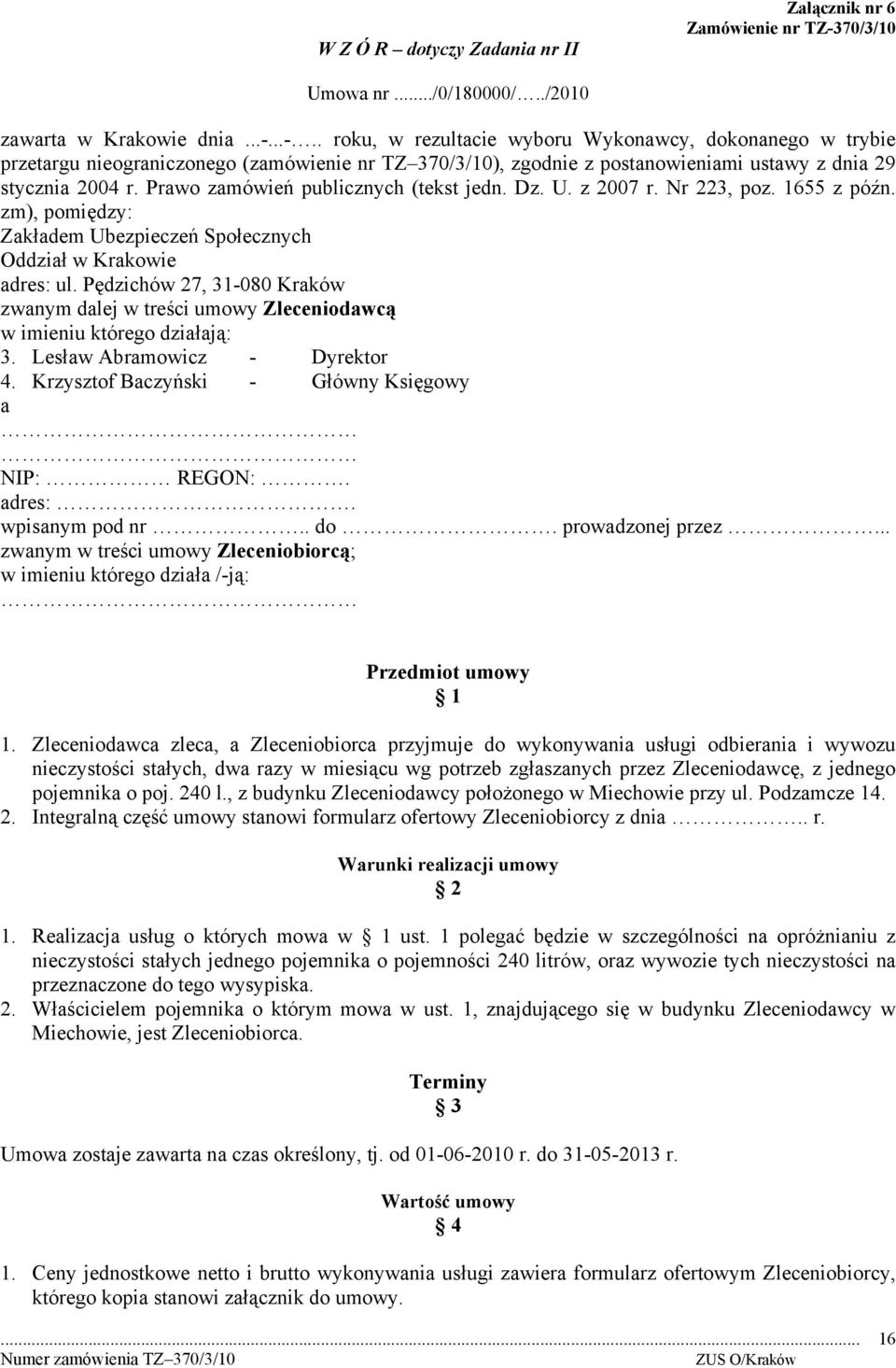 ..-.. roku, w rezultacie wyboru Wykonawcy, dokonanego w trybie przetargu nieograniczonego (zamówienie nr TZ 370/3/10), zgodnie z postanowieniami ustawy z dnia 29 stycznia 2004 r.