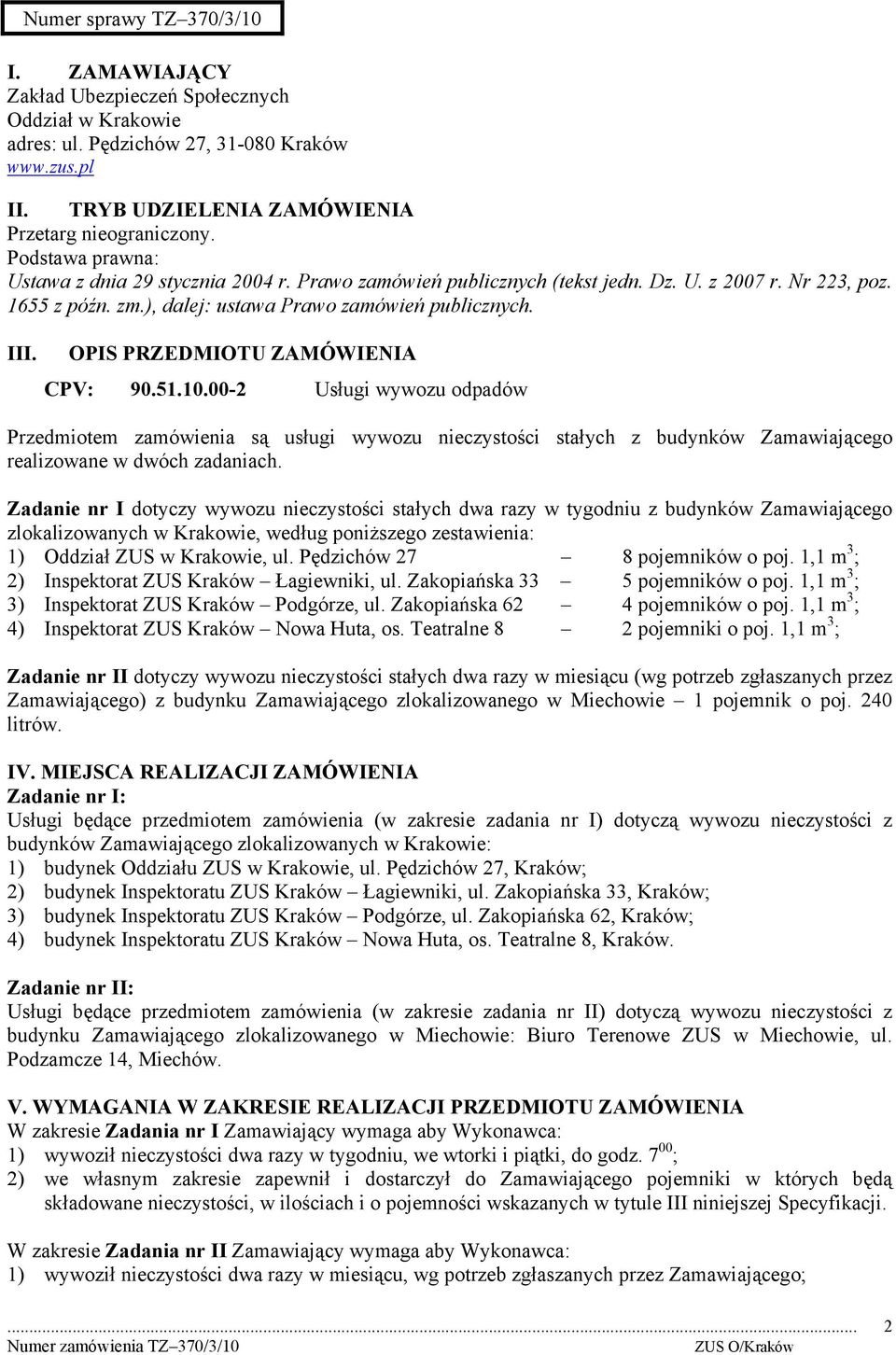 OPIS PRZEDMIOTU ZAMÓWIENIA CPV: 90.51.10.00-2 Usługi wywozu odpadów Przedmiotem zamówienia są usługi wywozu nieczystości stałych z budynków Zamawiającego realizowane w dwóch zadaniach.