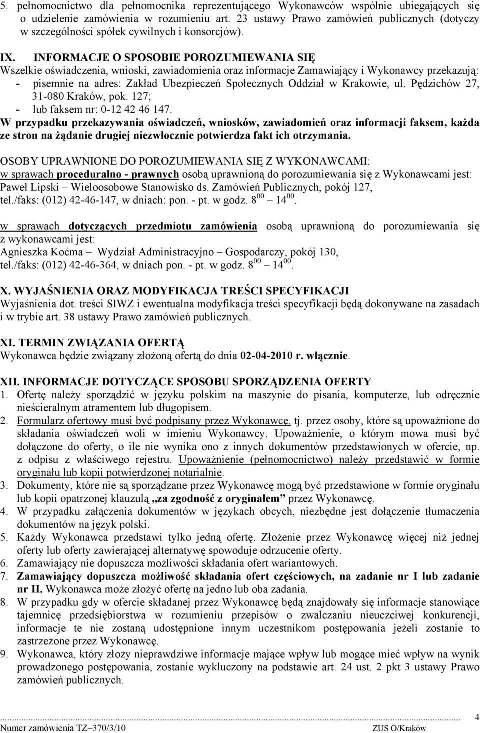 INFORMACJE O SPOSOBIE POROZUMIEWANIA SIĘ Wszelkie oświadczenia, wnioski, zawiadomienia oraz informacje Zamawiający i Wykonawcy przekazują: - pisemnie na adres: Zakład Ubezpieczeń Społecznych Oddział
