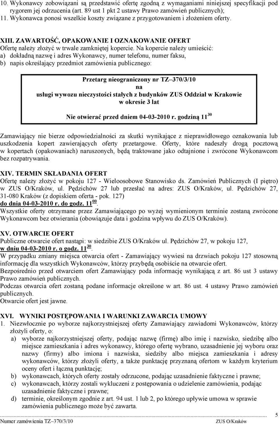 Na kopercie należy umieścić: a) dokładną nazwę i adres Wykonawcy, numer telefonu, numer faksu, b) napis określający przedmiot zamówienia publicznego: Przetarg nieograniczony nr TZ 370/3/10 na usługi