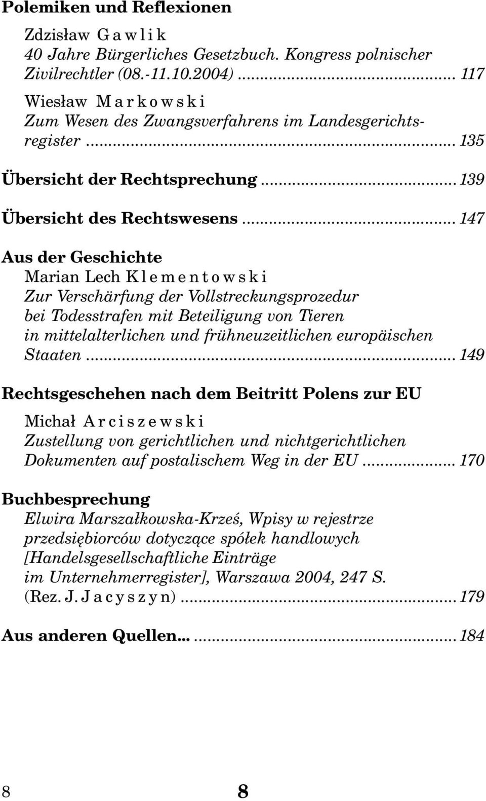 ..147 Aus der Geschichte Marian Lech K l e m e n t o w s k i Zur Verschärfung der Vollstreckungsprozedur bei Todesstrafen mit Beteiligung von Tieren in mittelalterlichen und frühneuzeitlichen